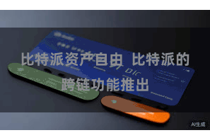 比特派资产自由  比特派的跨链功能推出